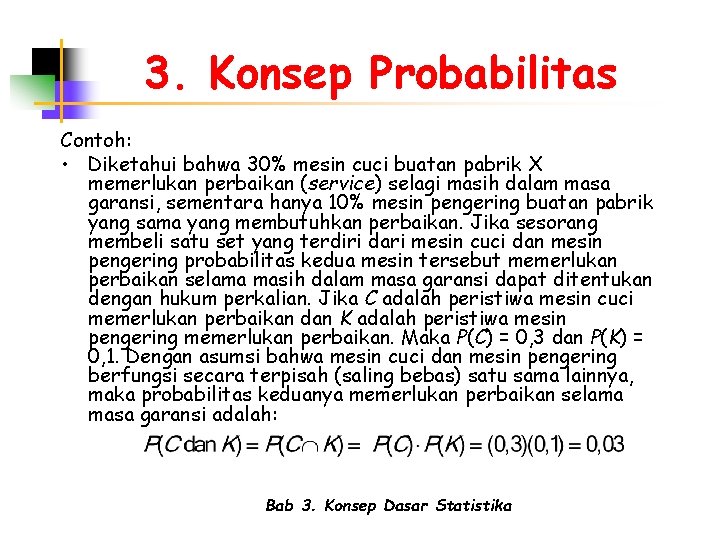 3. Konsep Probabilitas Contoh: • Diketahui bahwa 30% mesin cuci buatan pabrik X memerlukan