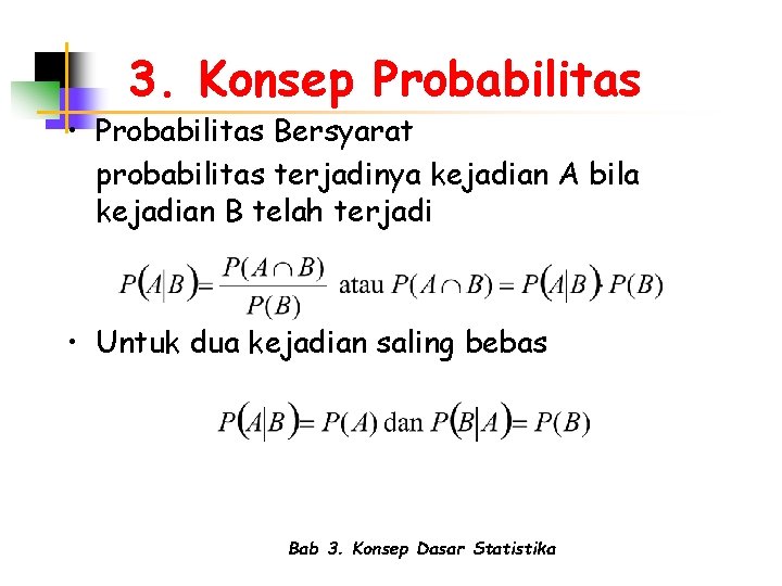 3. Konsep Probabilitas • Probabilitas Bersyarat probabilitas terjadinya kejadian A bila kejadian B telah