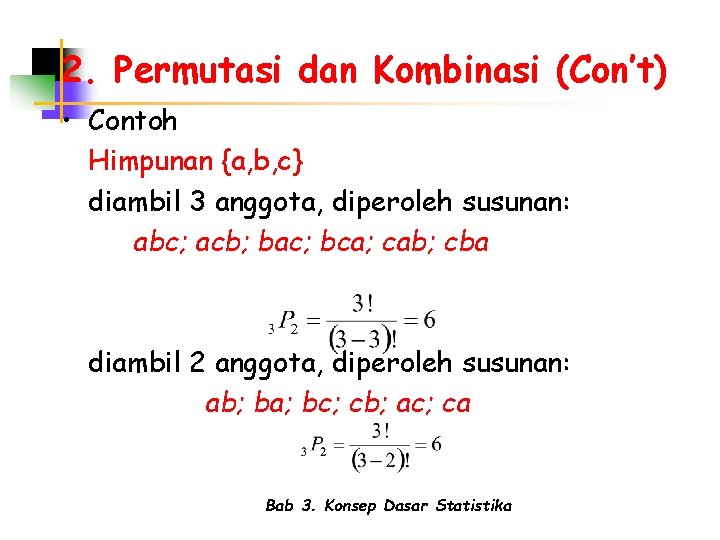 2. Permutasi dan Kombinasi (Con’t) • Contoh Himpunan {a, b, c} diambil 3 anggota,