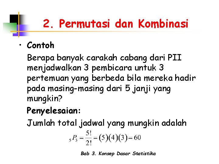 2. Permutasi dan Kombinasi • Contoh Berapa banyak carakah cabang dari PII menjadwalkan 3