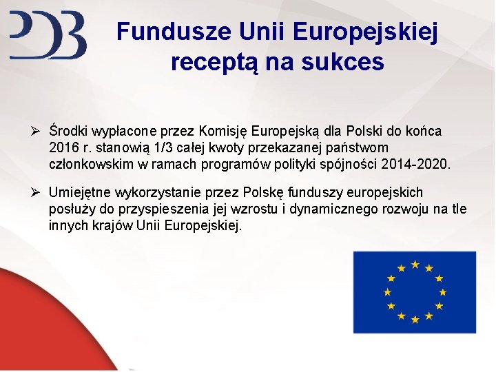 Fundusze Unii Europejskiej receptą na sukces Ø Środki wypłacone przez Komisję Europejską dla Polski