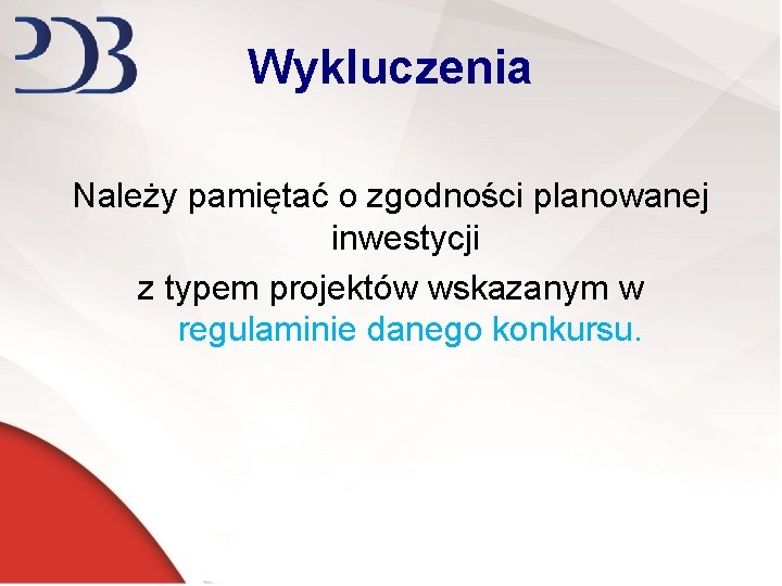 Wykluczenia Należy pamiętać o zgodności planowanej inwestycji z typem projektów wskazanym w regulaminie danego