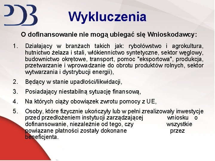 Wykluczenia O dofinansowanie mogą ubiegać się Wnioskodawcy: 1. Działający w branżach takich jak: rybołówstwo