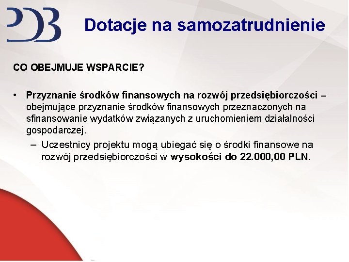 Dotacje na samozatrudnienie CO OBEJMUJE WSPARCIE? • Przyznanie środków finansowych na rozwój przedsiębiorczości –