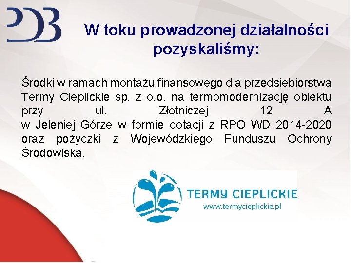 W toku prowadzonej działalności pozyskaliśmy: Środki w ramach montażu finansowego dla przedsiębiorstwa Termy Cieplickie