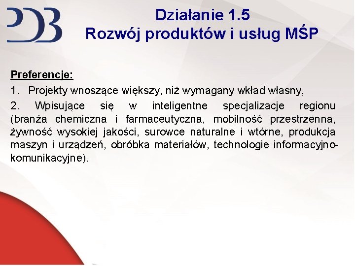 Działanie 1. 5 Rozwój produktów i usług MŚP Preferencje: 1. Projekty wnoszące większy, niż