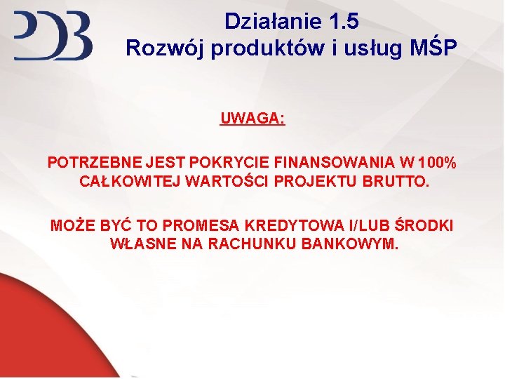 Działanie 1. 5 Rozwój produktów i usług MŚP UWAGA: POTRZEBNE JEST POKRYCIE FINANSOWANIA W