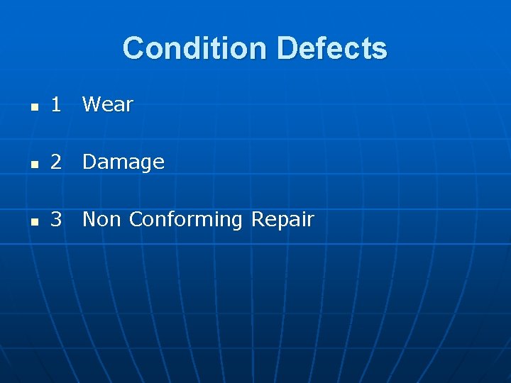Condition Defects n 1 Wear n 2 Damage n 3 Non Conforming Repair 