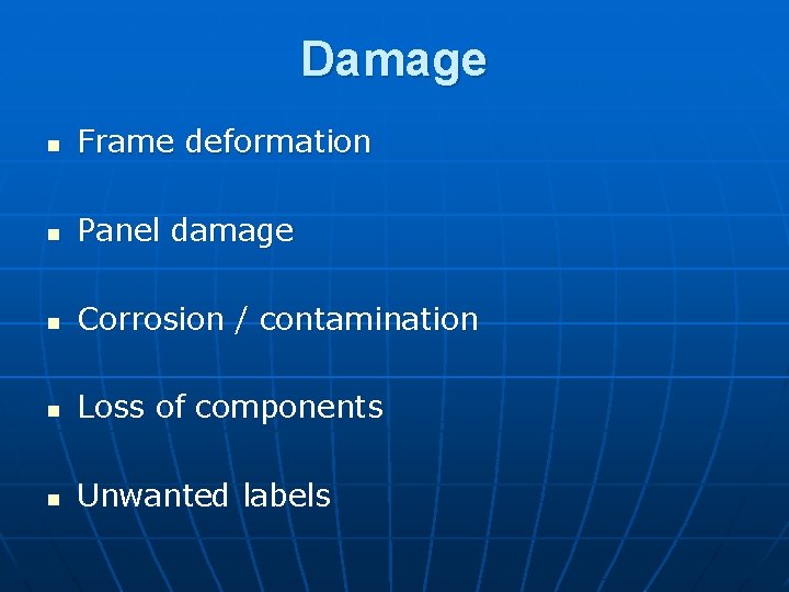 Damage n Frame deformation n Panel damage n Corrosion / contamination n Loss of