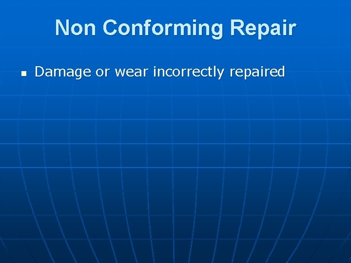 Non Conforming Repair n Damage or wear incorrectly repaired 