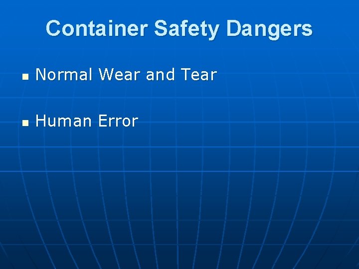 Container Safety Dangers n Normal Wear and Tear n Human Error 