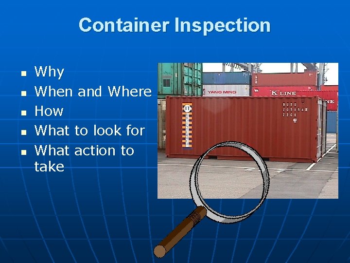 Container Inspection n n Why When and Where How What to look for What
