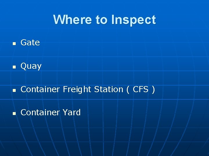Where to Inspect n Gate n Quay n Container Freight Station ( CFS )