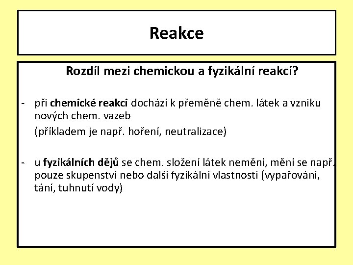 Reakce Rozdíl mezi chemickou a fyzikální reakcí? - při chemické reakci dochází k přeměně