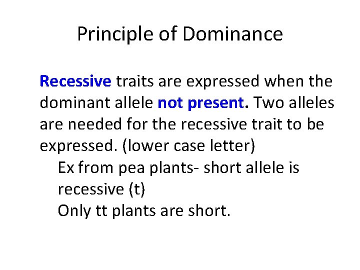 Principle of Dominance Recessive traits are expressed when the dominant allele not present. Two