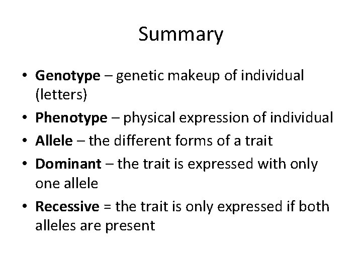 Summary • Genotype – genetic makeup of individual (letters) • Phenotype – physical expression