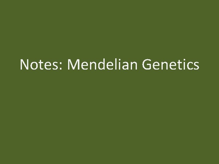 Notes: Mendelian Genetics 