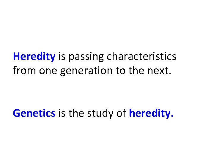 Heredity is passing characteristics from one generation to the next. Genetics is the study