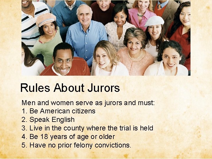 Rules About Jurors Men and women serve as jurors and must: 1. Be American