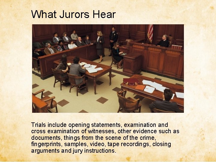 What Jurors Hear Trials include opening statements, examination and cross examination of witnesses, other