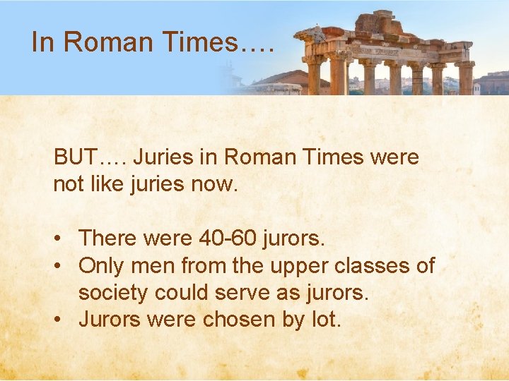 In Roman Times…. BUT…. Juries in Roman Times were not like juries now. •