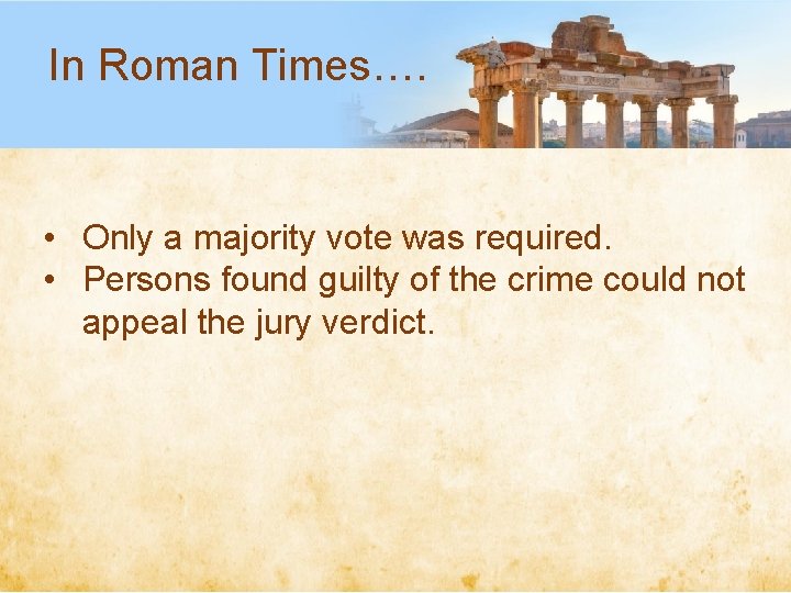 In Roman Times…. • Only a majority vote was required. • Persons found guilty