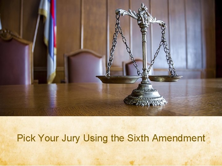 Pick Your Jury Using the Sixth Amendment 