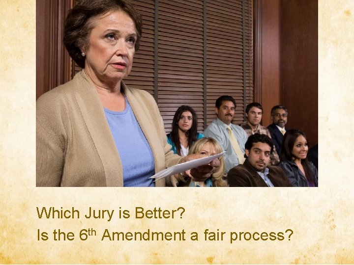 Which Jury is Better? Is the 6 th Amendment a fair process? 