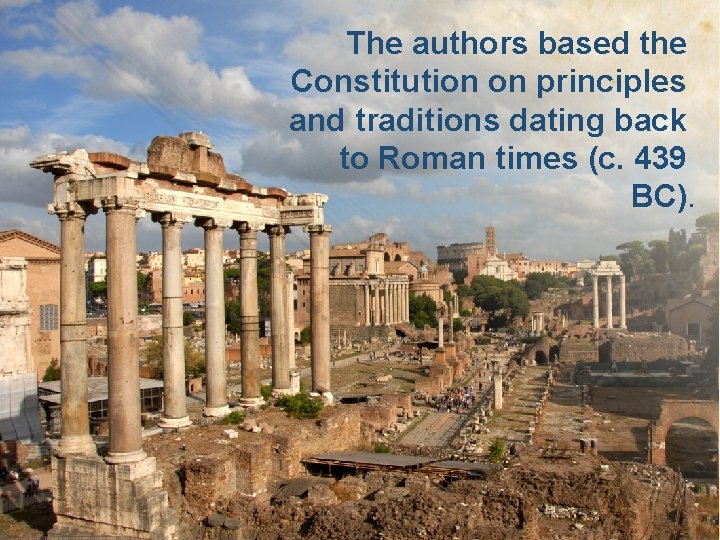 The authors based the Constitution on principles and traditions dating back to Roman times