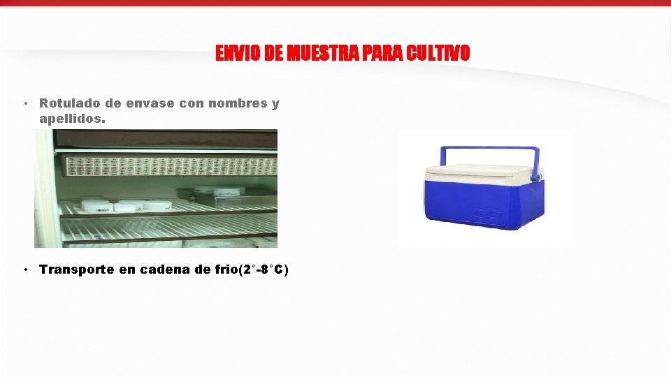 ENVIO DE MUESTRA PARA CULTIVO • Rotulado de envase con nombres y apellidos. •