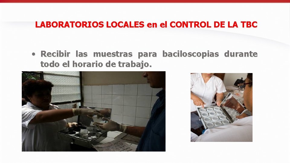 LABORATORIOS LOCALES en el CONTROL DE LA TBC • Recibir las muestras para baciloscopias