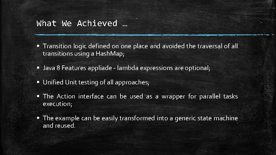 What We Achieved … § Transition logic defined on one place and avoided the What We Achieved … § Transition logic defined on one place and avoided the