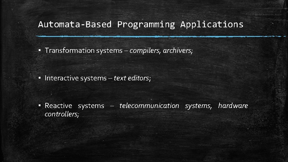 Automata-Based Programming Applications ▪ Transformation systems – compilers, archivers; ▪ Interactive systems – text Automata-Based Programming Applications ▪ Transformation systems – compilers, archivers; ▪ Interactive systems – text