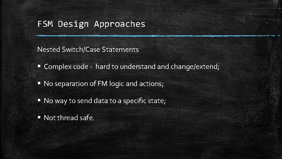 FSM Design Approaches Nested Switch/Case Statements § Complex code - hard to understand change/extend; FSM Design Approaches Nested Switch/Case Statements § Complex code - hard to understand change/extend;