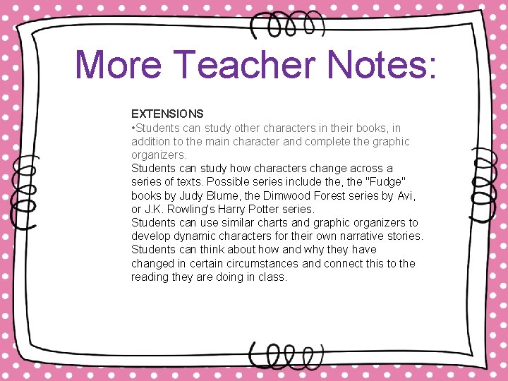 More Teacher Notes: EXTENSIONS • Students can study other characters in their books, in