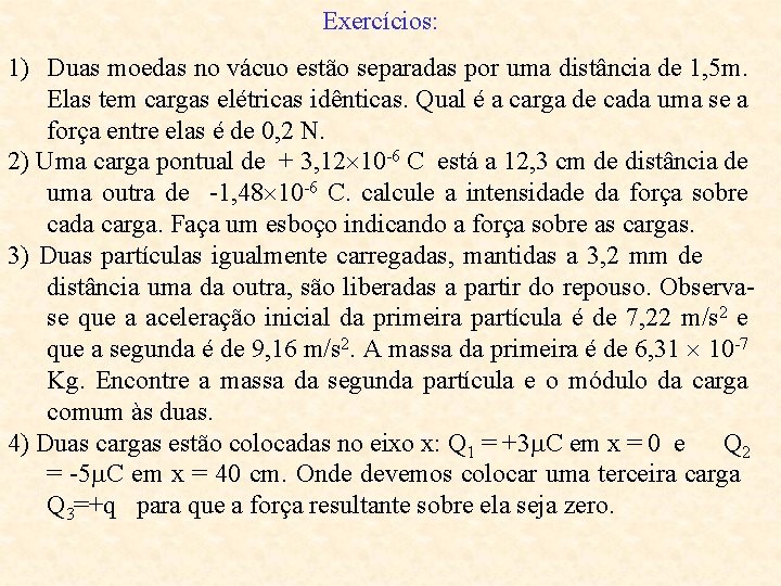 Exercícios: 1) Duas moedas no vácuo estão separadas por uma distância de 1, 5