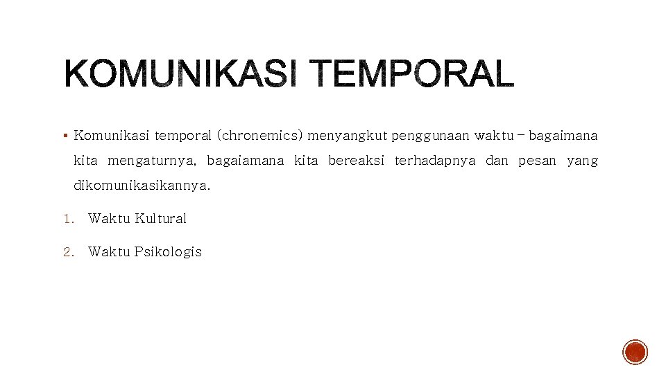 § Komunikasi temporal (chronemics) menyangkut penggunaan waktu – bagaimana kita mengaturnya, bagaiamana kita bereaksi