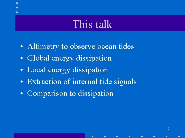 This talk • • • Altimetry to observe ocean tides Global energy dissipation Local