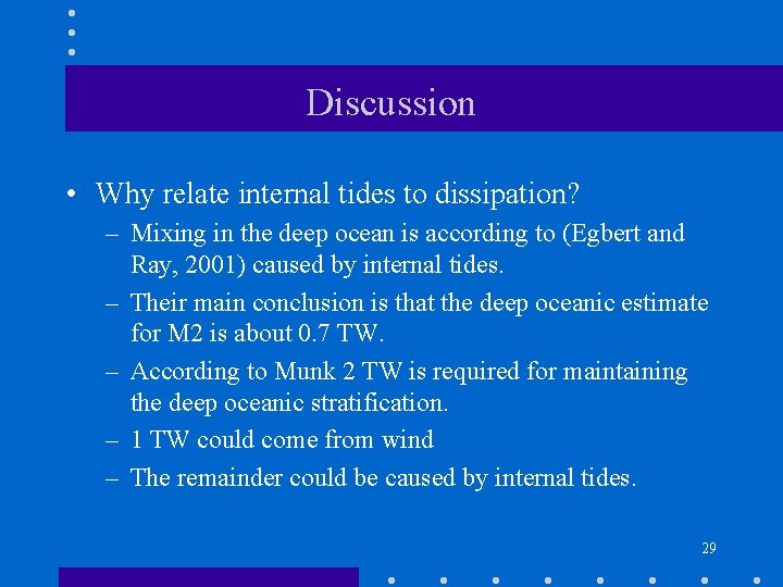 Discussion • Why relate internal tides to dissipation? – Mixing in the deep ocean