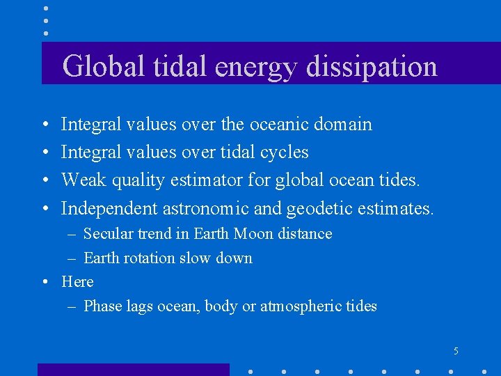 Global tidal energy dissipation • • Integral values over the oceanic domain Integral values