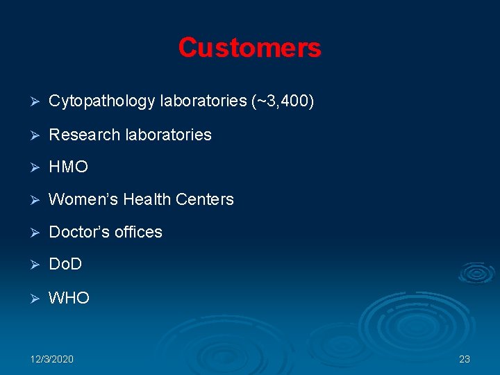 Customers Ø Cytopathology laboratories (~3, 400) Ø Research laboratories Ø HMO Ø Women’s Health