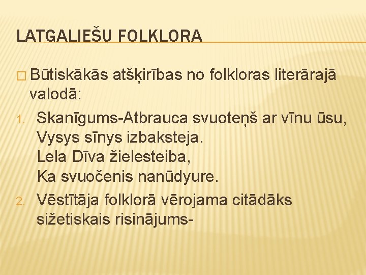 LATGALIEŠU FOLKLORA � Būtiskākās atšķirības no folkloras literārajā valodā: 1. Skanīgums-Atbrauca svuoteņš ar vīnu