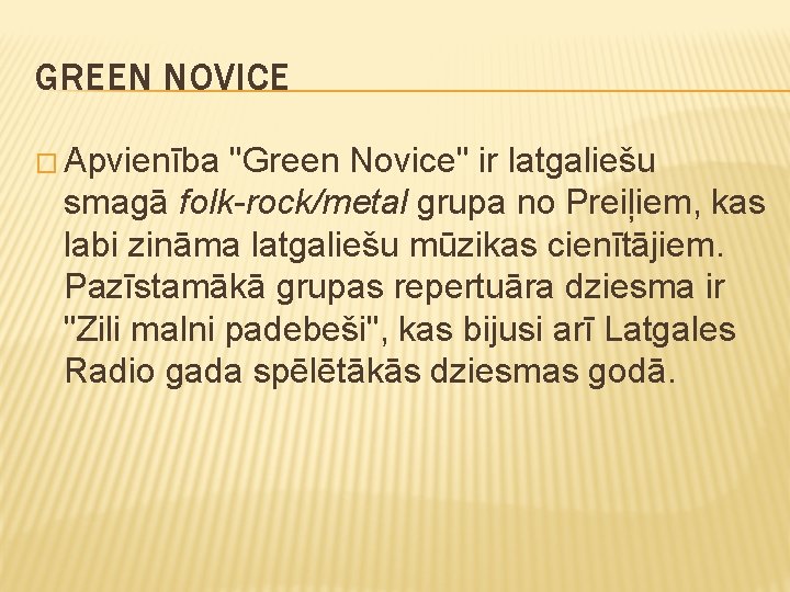 GREEN NOVICE � Apvienība "Green Novice" ir latgaliešu smagā folk-rock/metal grupa no Preiļiem, kas