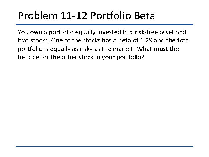 Problem 11 -12 Portfolio Beta You own a portfolio equally invested in a risk-free