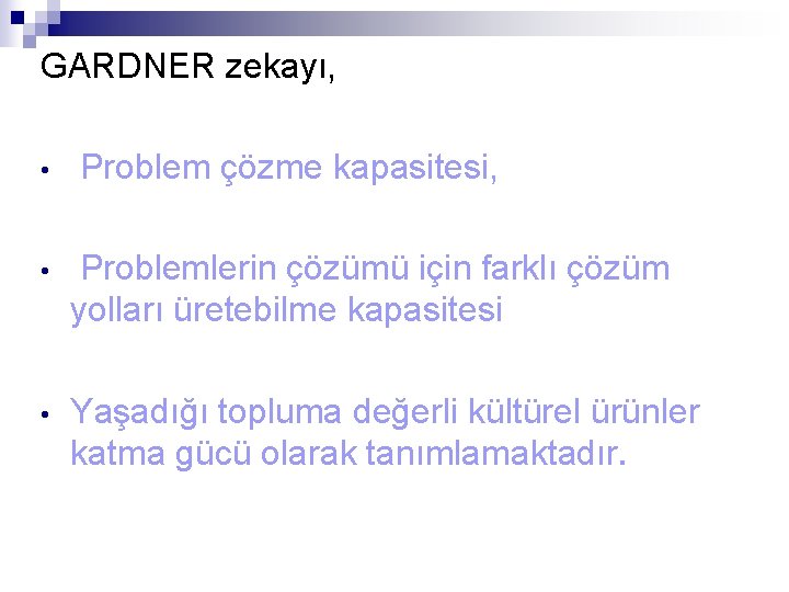 GARDNER zekayı, • Problem çözme kapasitesi, • Problemlerin çözümü için farklı çözüm yolları üretebilme