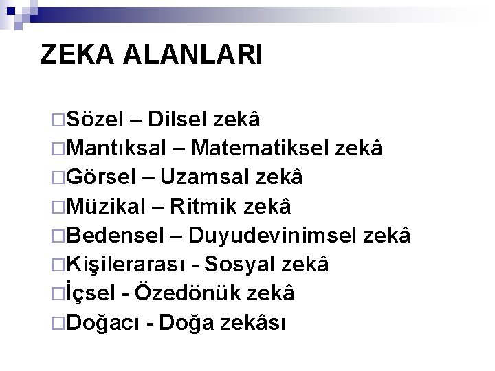  ZEKA ALANLARI ¨Sözel – Dilsel zekâ ¨Mantıksal – Matematiksel zekâ ¨Görsel – Uzamsal
