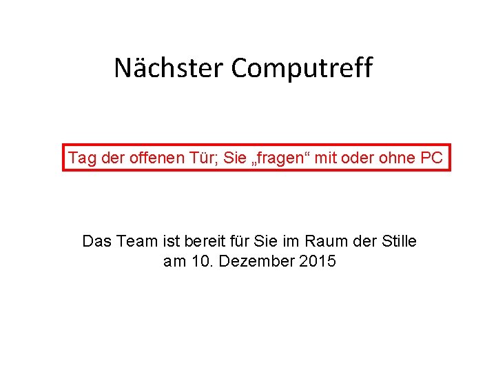 Nächster Computreff Tag der offenen Tür; Sie „fragen“ mit oder ohne PC Das Team