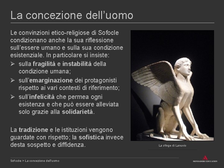 La concezione dell’uomo Le convinzioni etico-religiose di Sofocle condizionano anche la sua riflessione sull’essere