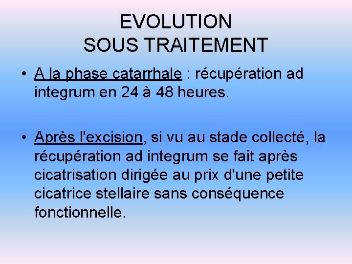 EVOLUTION SOUS TRAITEMENT • A la phase catarrhale : récupération ad integrum en 24