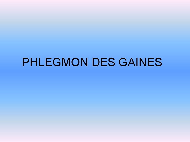 PHLEGMON DES GAINES 